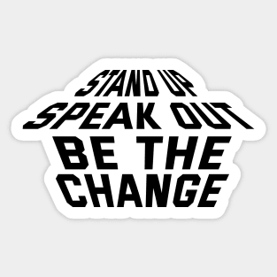 Stand Up Speak Out Be The Change Sticker